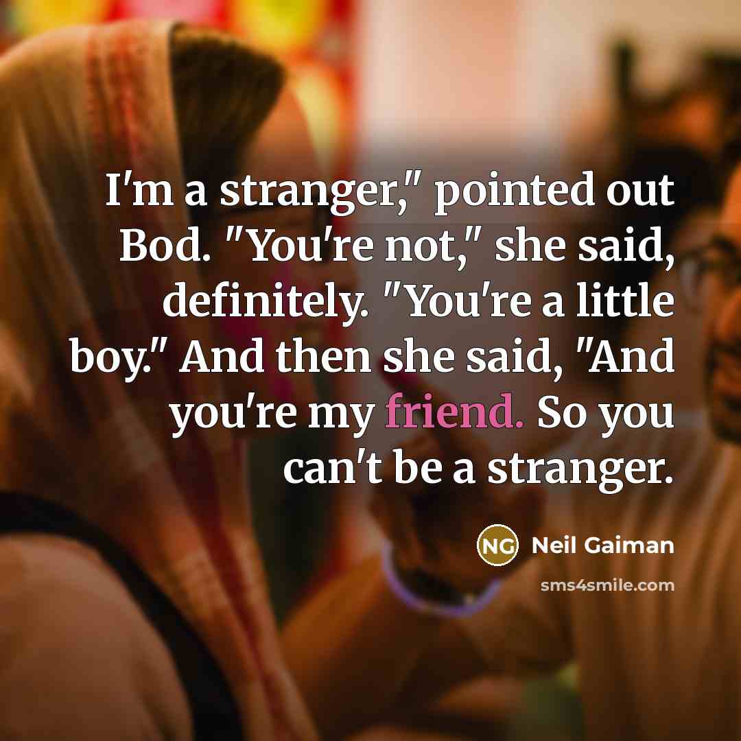 “I'm a stranger," pointed out Bod. "You're not," she said,…” quote by Neil Gaiman