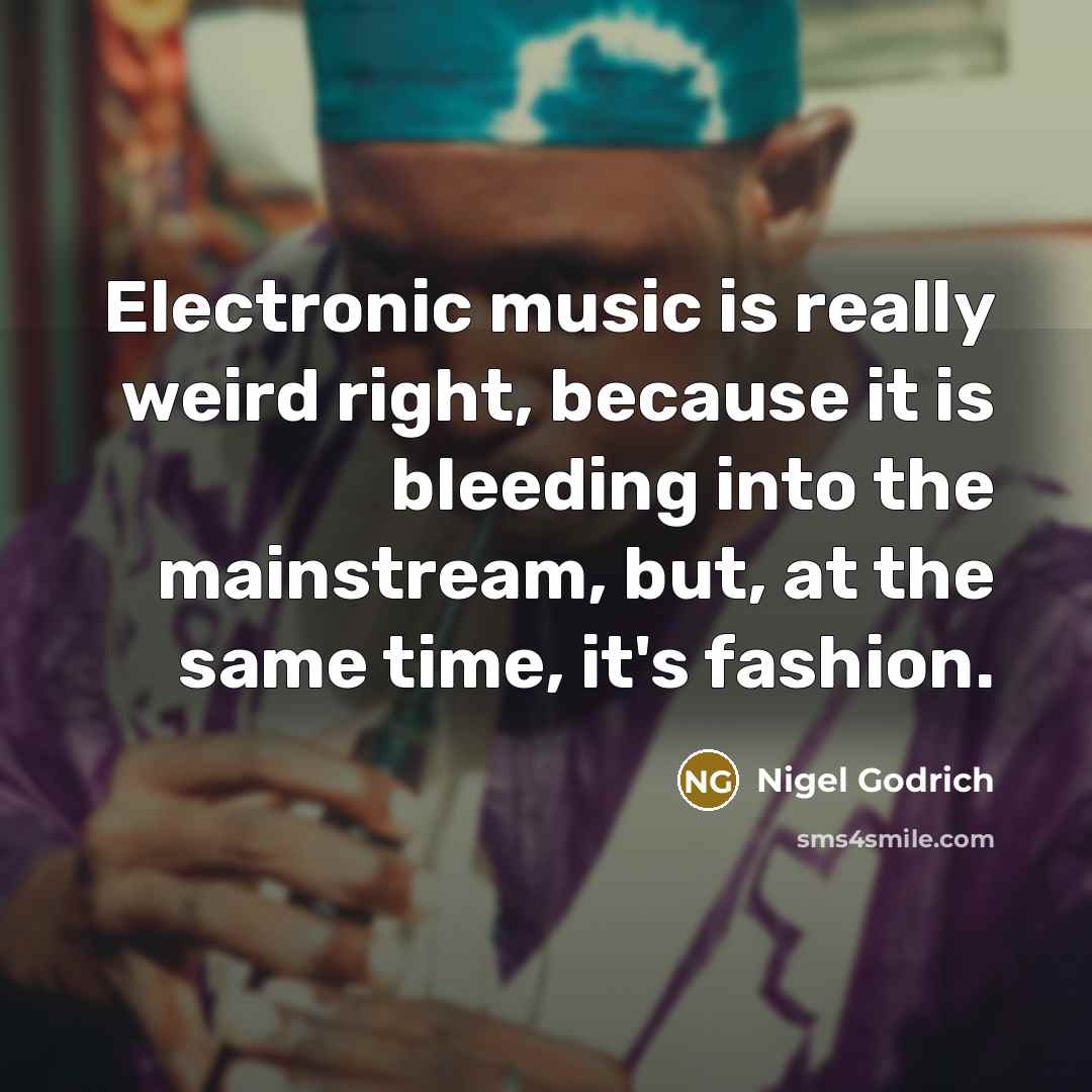 “Electronic music is really weird right, because it is bleeding…” quote by Nigel Godrich