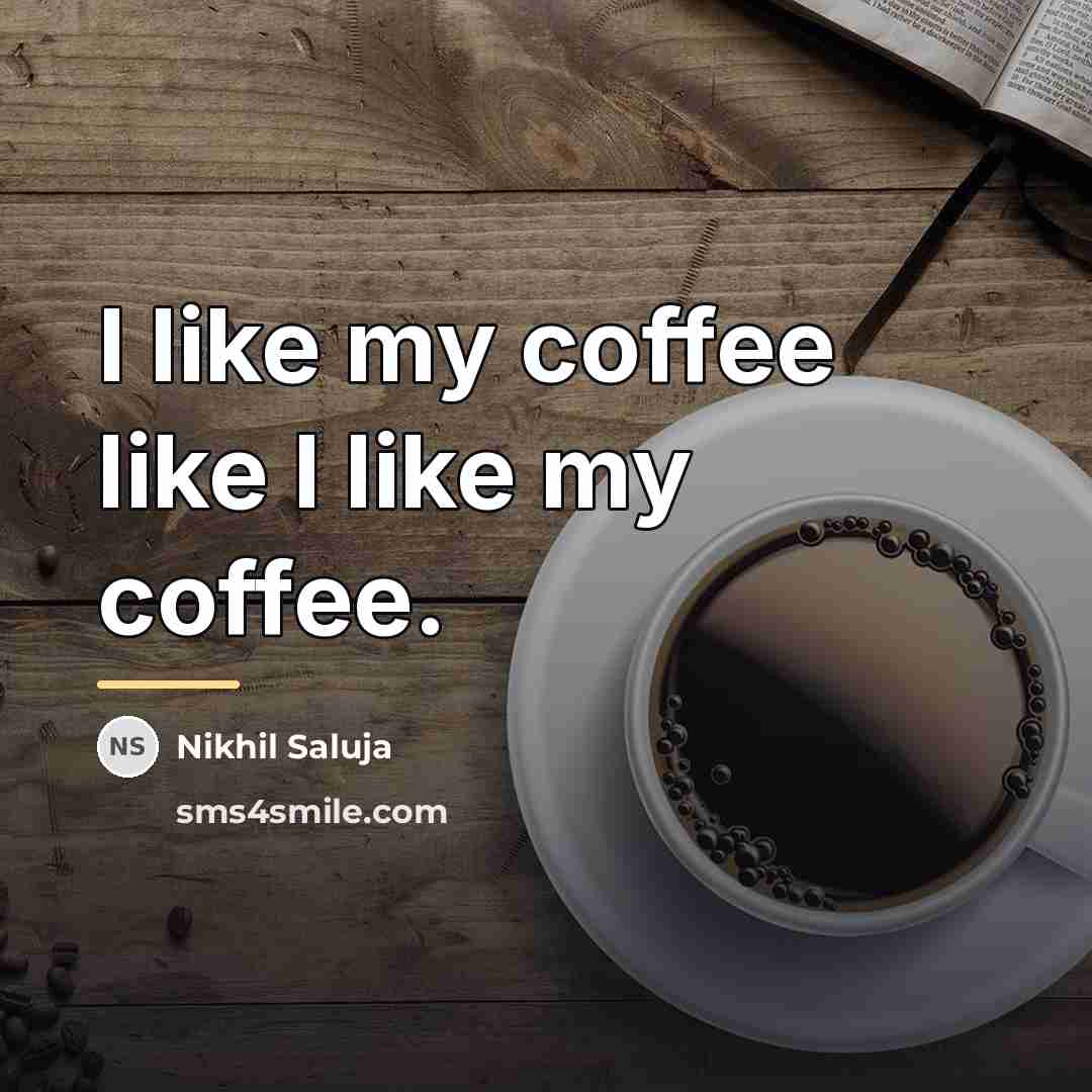 “I like my coffee like I like my coffee.…” quote by Nikhil Saluja