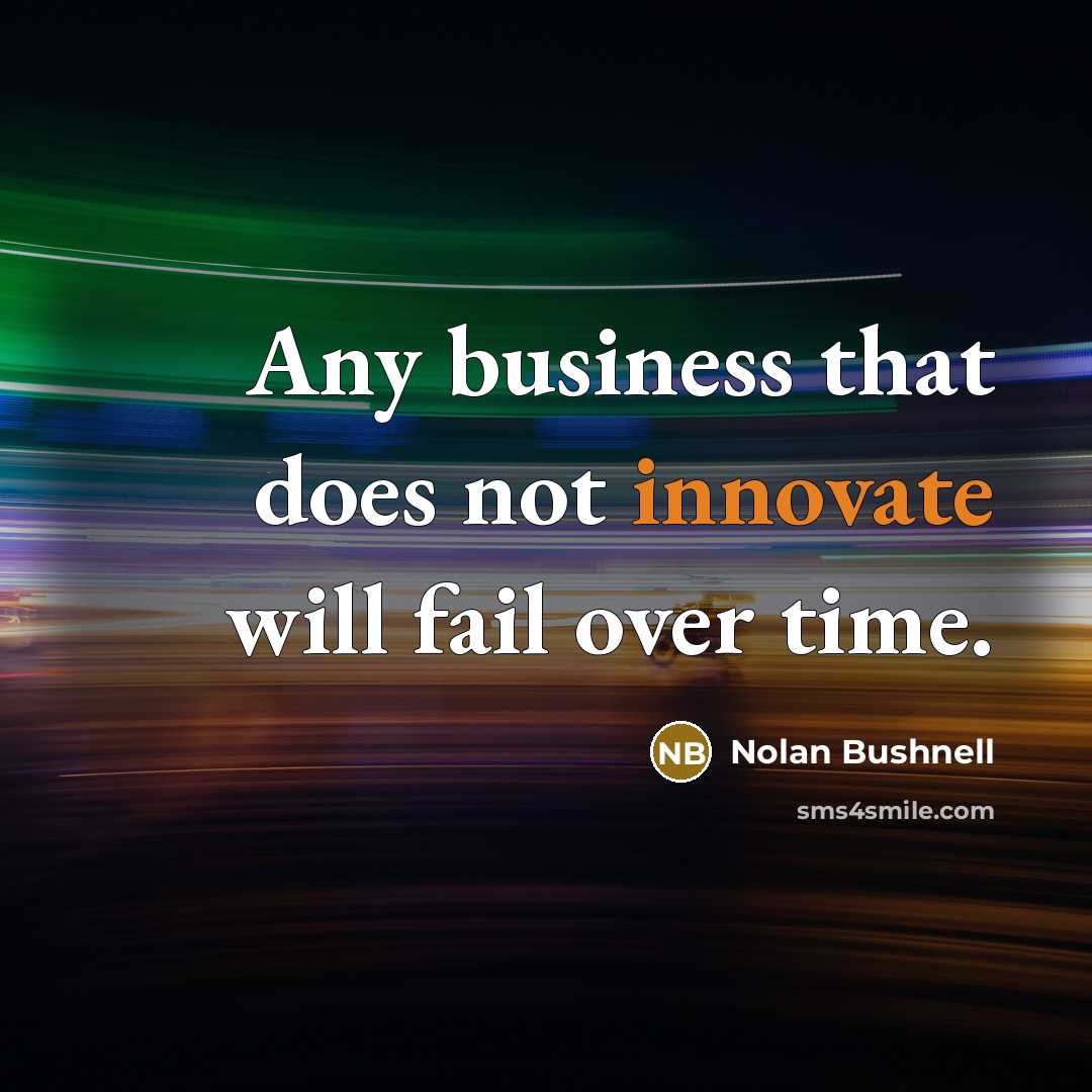 “Any business that does not innovate will fail over time.…” quote by Nolan Bushnell