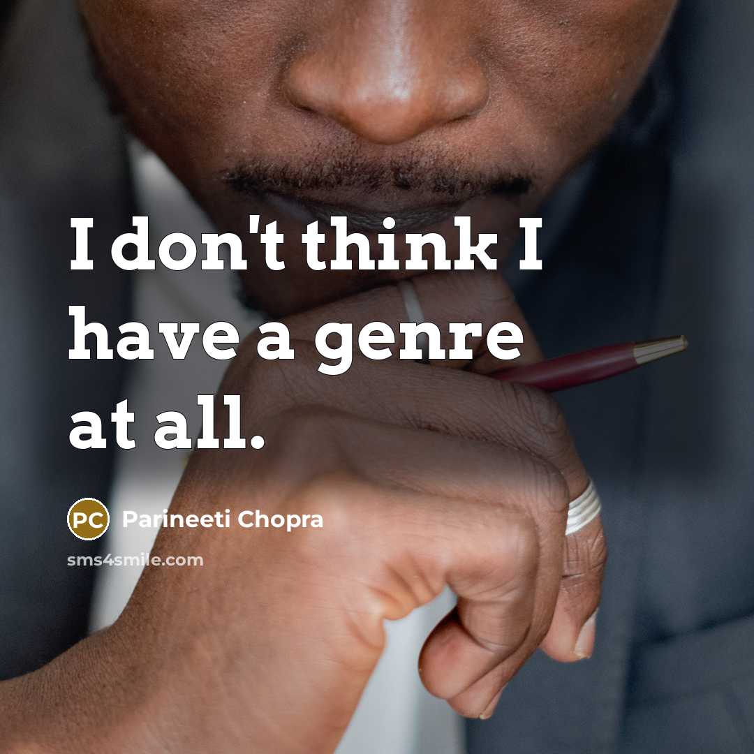 “I don't think I have a genre at all.…” quote by Parineeti Chopra