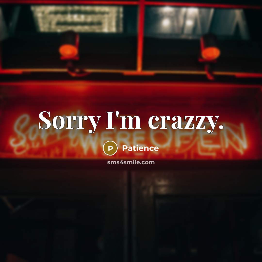 “Sorry I'm crazzy.” quote by Patience