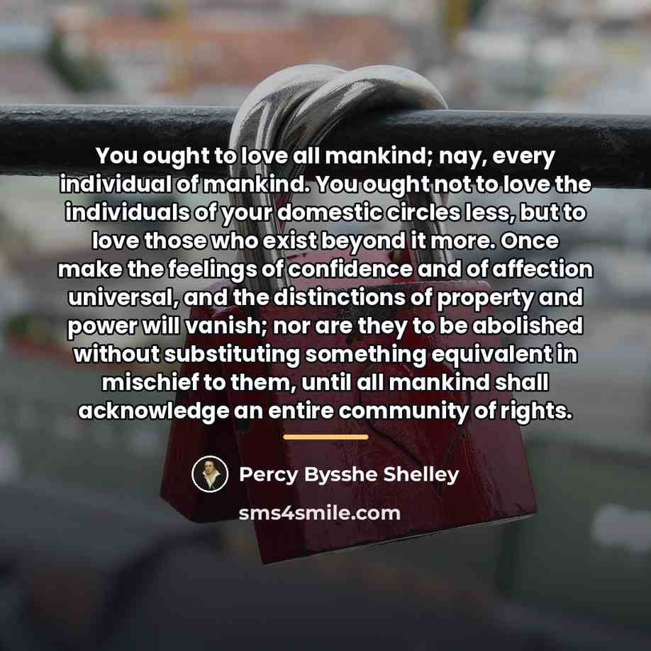 “You ought to love all mankind; nay, every individual of…” quote by Percy Bysshe Shelley