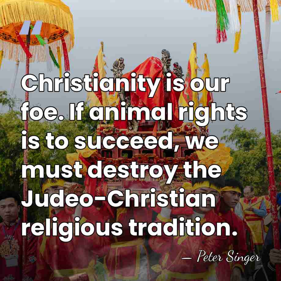 Christianity is our foe. If animal rights is to succeed, we must&hellip; - Peter Singer