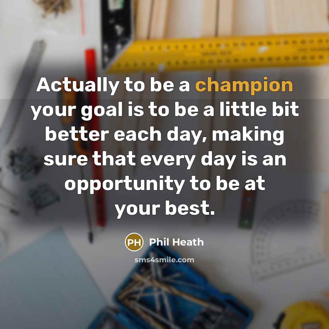 “Actually to be a champion your goal is to be…” quote by Phil Heath