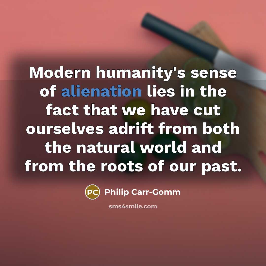 “Modern humanity's sense of alienation lies in the fact that…” quote by Philip Carr-Gomm