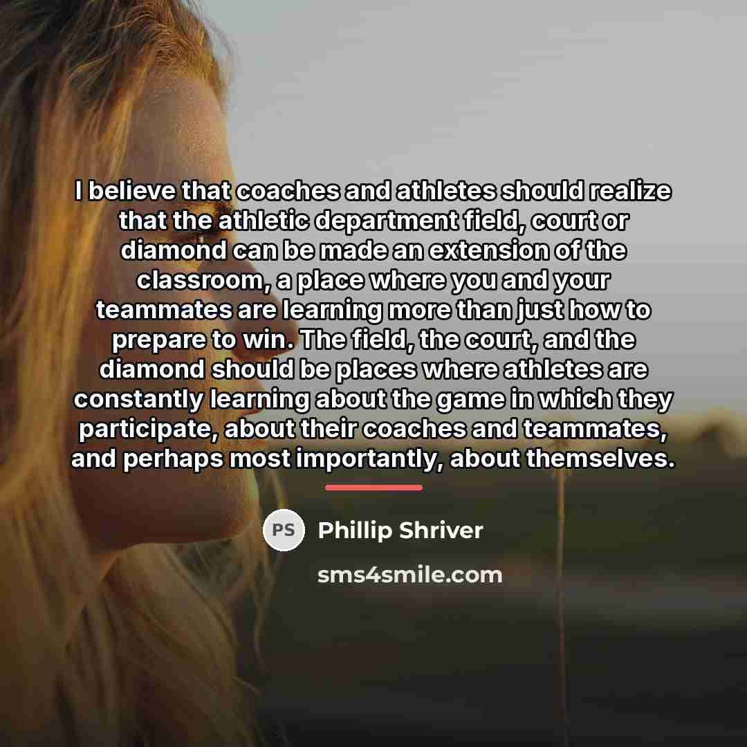 “I believe that coaches and athletes should realize that the…” quote by Phillip Shriver