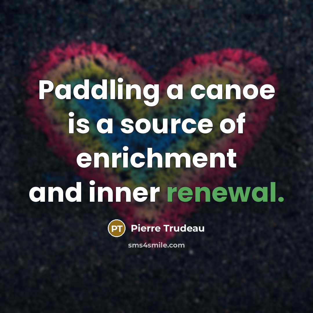 “Paddling a canoe is a source of enrichment and inner renewal.” quote by Pierre Trudeau