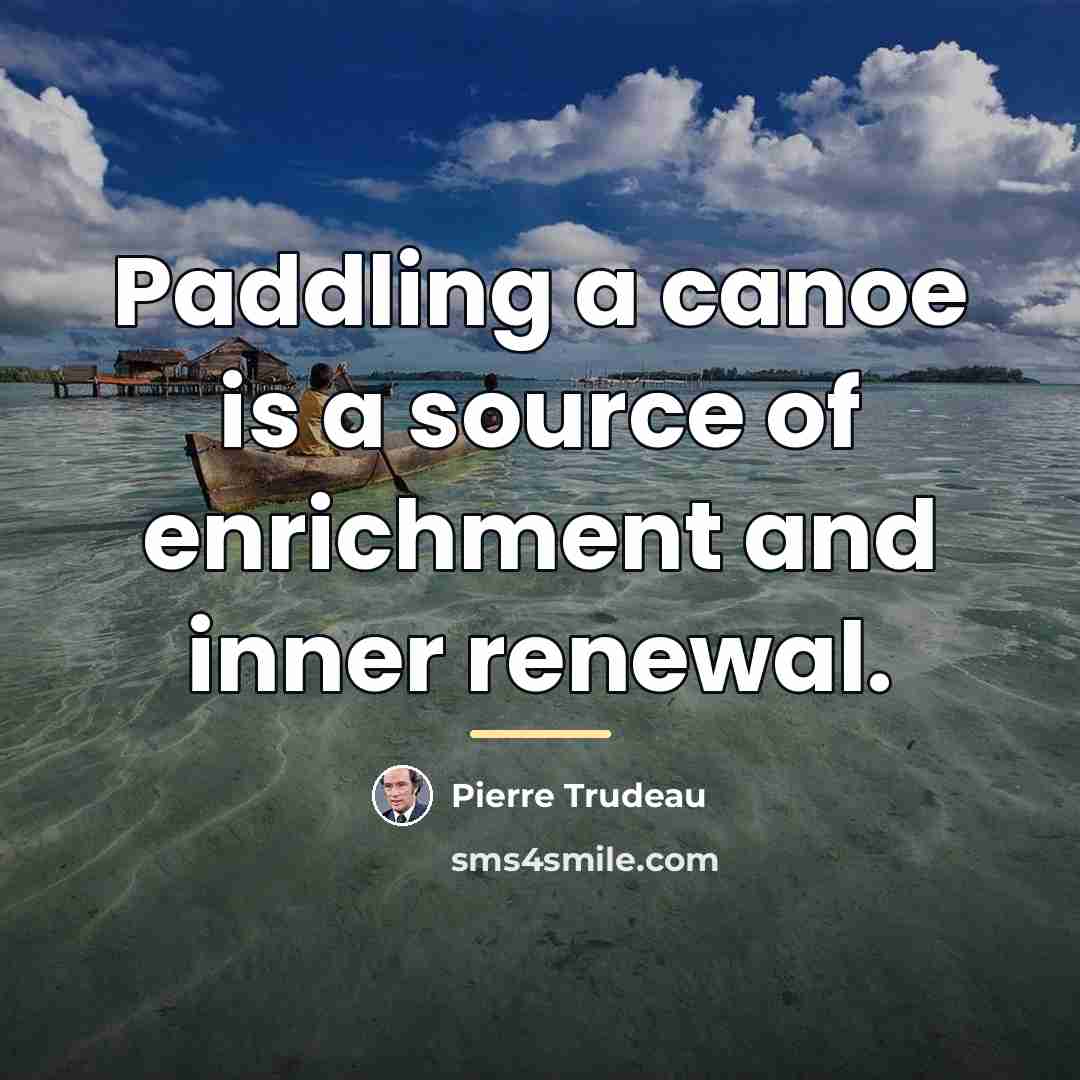 “Paddling a canoe is a source of enrichment and inner…” quote by Pierre Trudeau