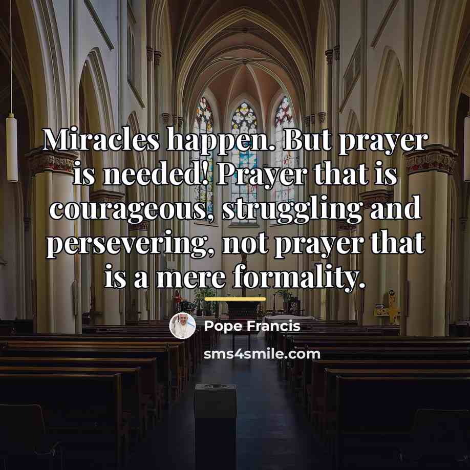 “Miracles happen. But prayer is needed! Prayer that is courageous,…” quote by Pope Francis