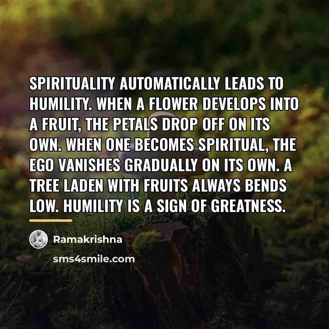 “Spirituality automatically leads to humility. When a flower develops into…” quote by Ramakrishna