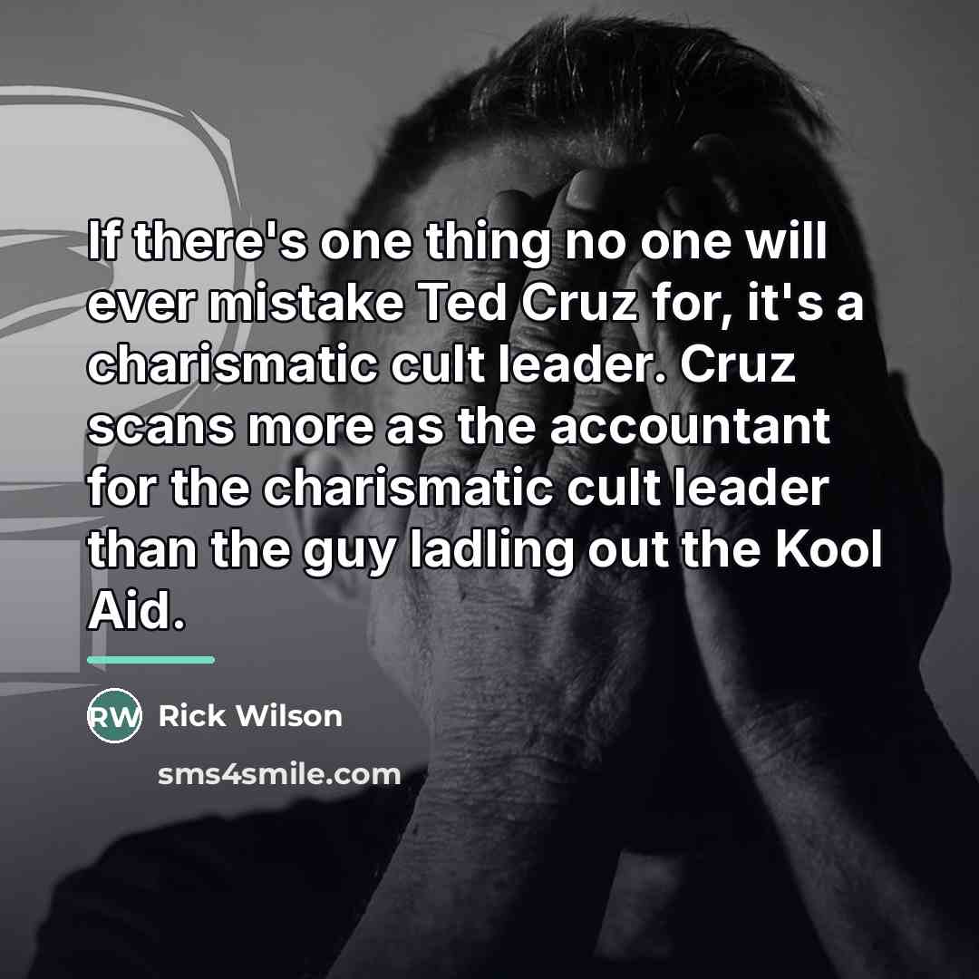 “If there's one thing no one will ever mistake Ted…” quote by Rick Wilson