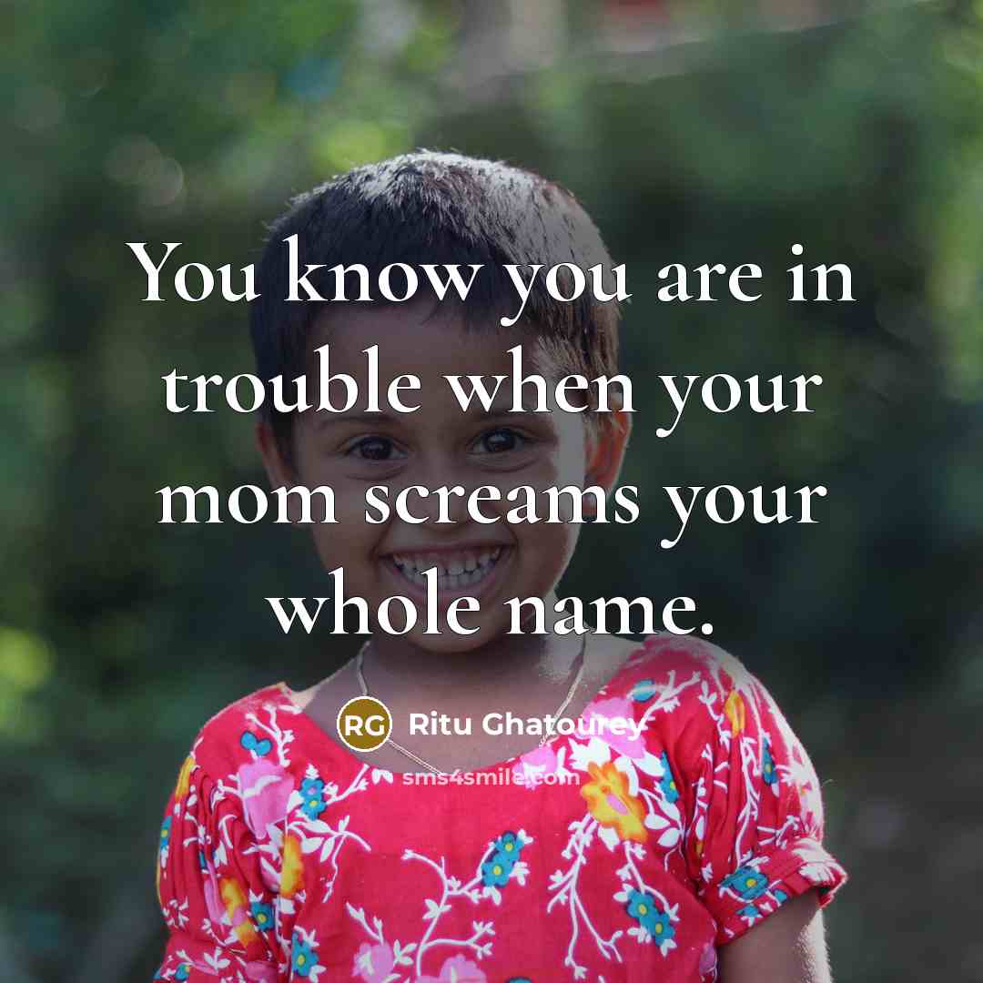 “You know you are in trouble when your mom screams…” quote by Ritu Ghatourey