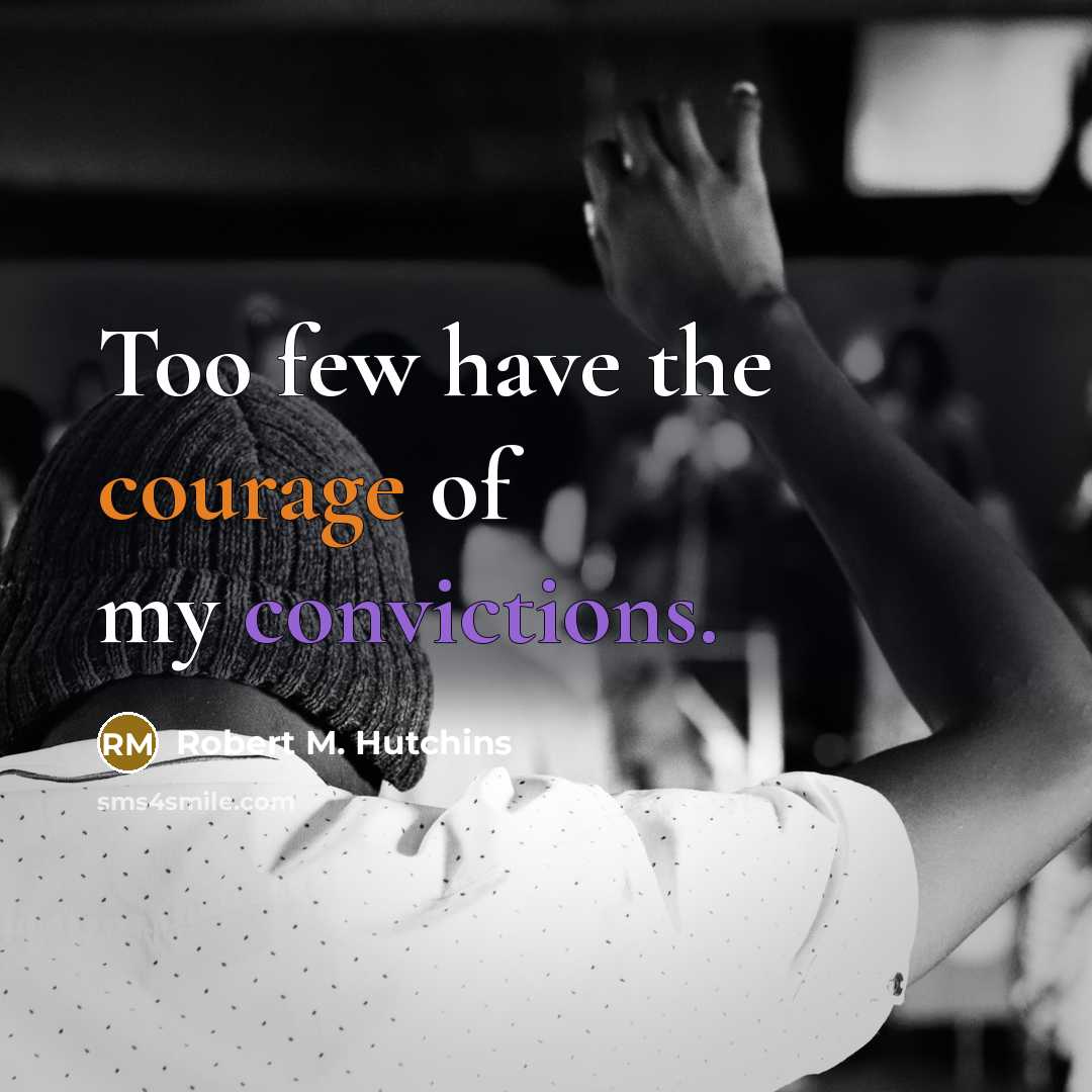 “Too few have the courage of my convictions.…” quote by Robert M. Hutchins