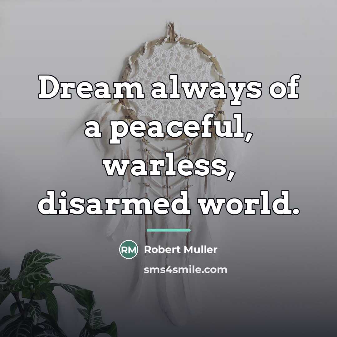 “Dream always of a peaceful, warless, disarmed world.…” quote by Robert Muller