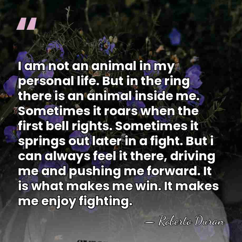 I am not an animal in my personal life. But in the&hellip; - Roberto Duran