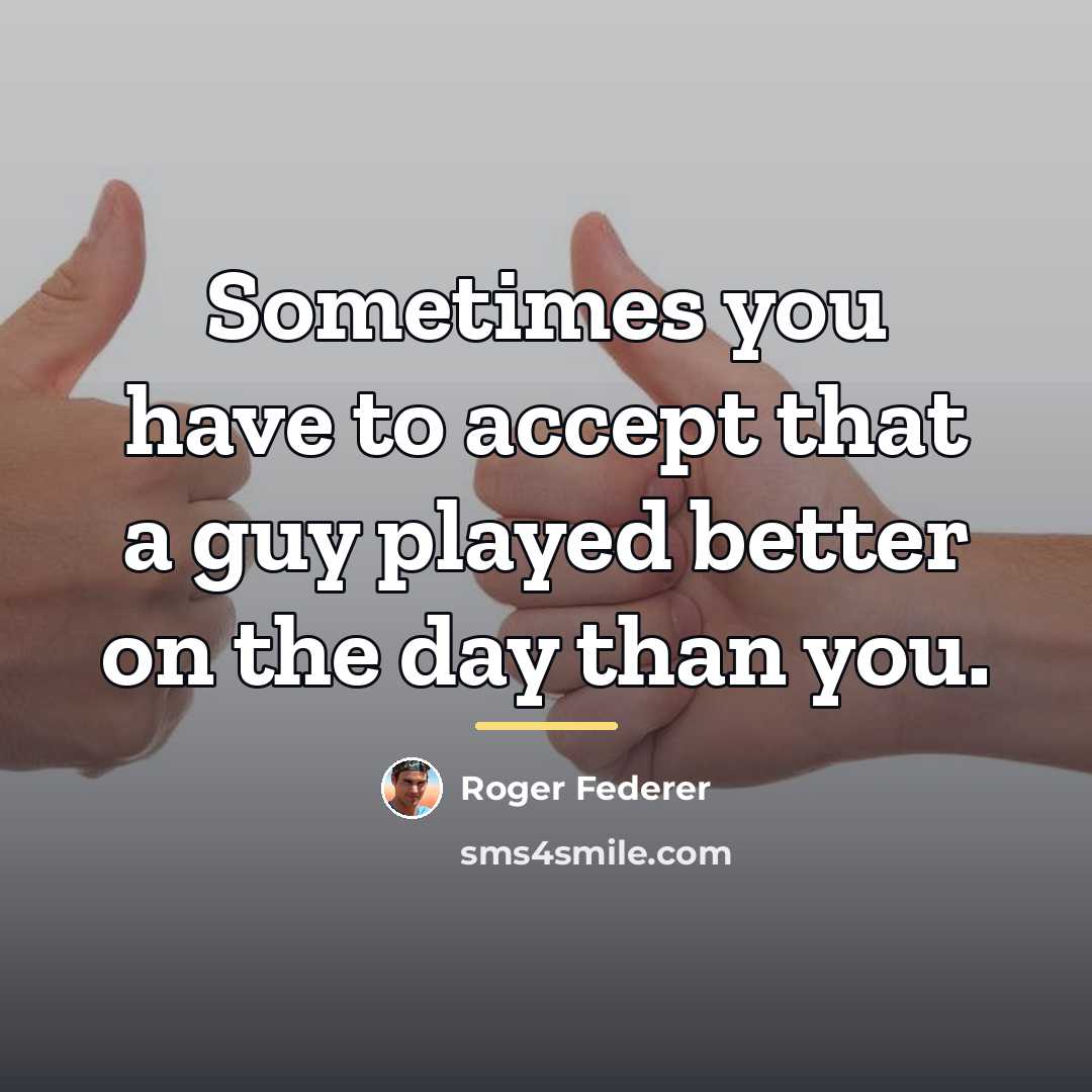 “Sometimes you have to accept that a guy played better…” quote by Roger Federer