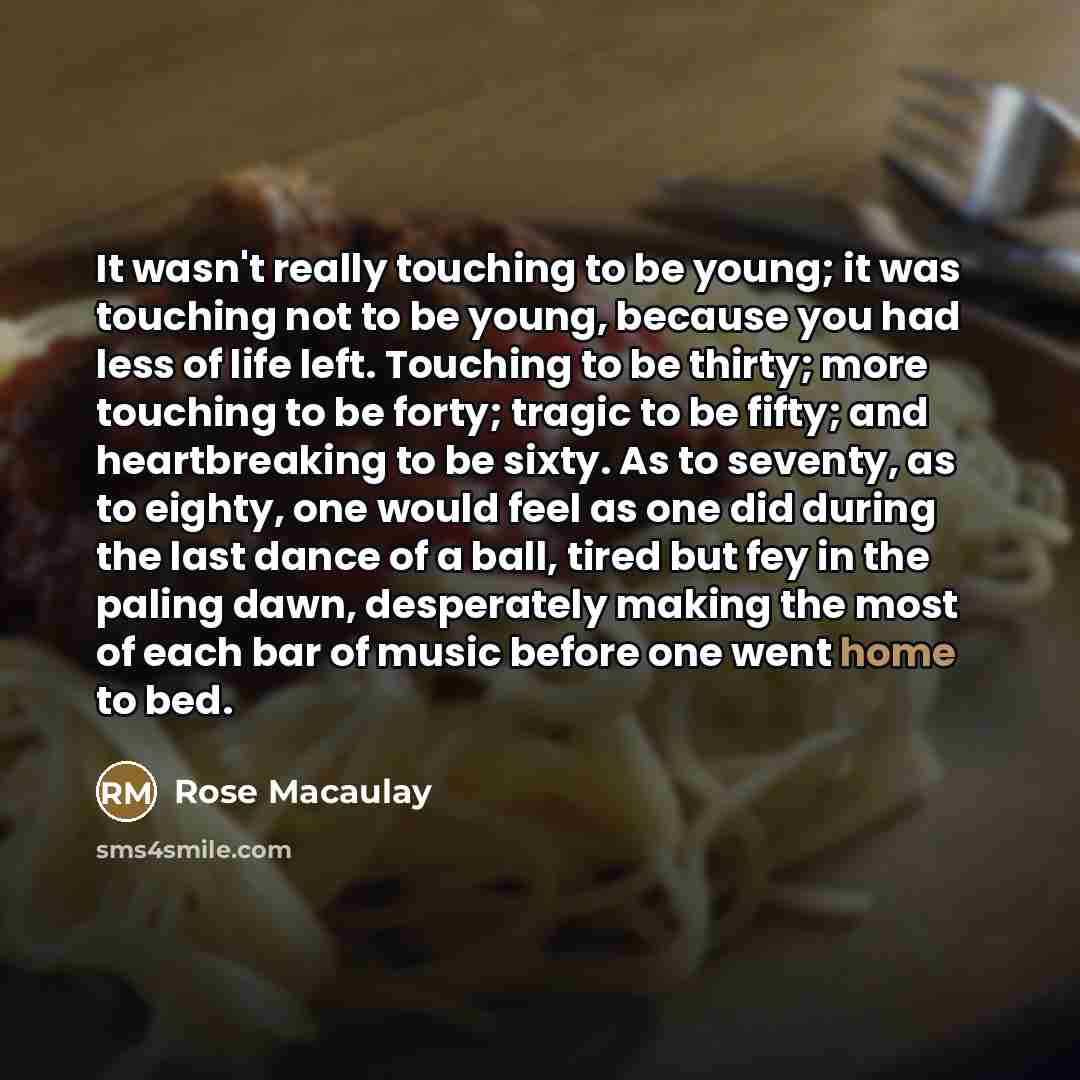 “It wasn't really touching to be young; it was touching…” quote by Rose Macaulay