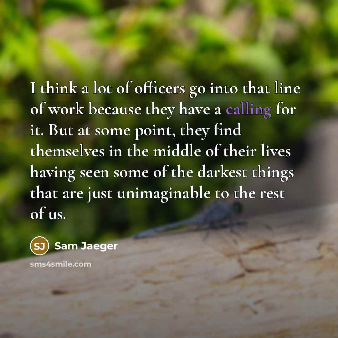 “I think a lot of officers go into that line…” quote by Sam Jaeger