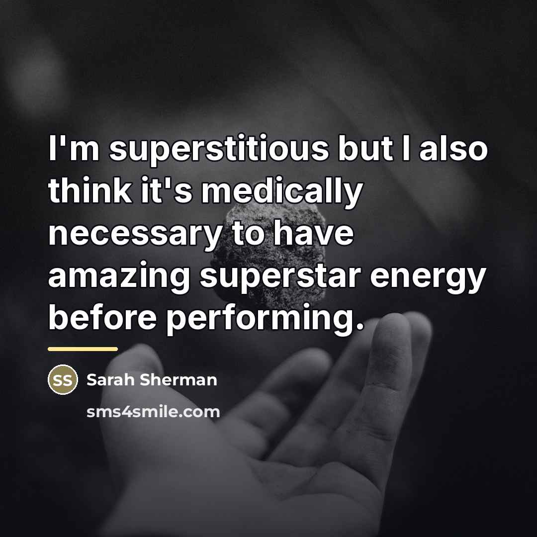 “I'm superstitious but I also think it's medically necessary to…” quote by Sarah Sherman