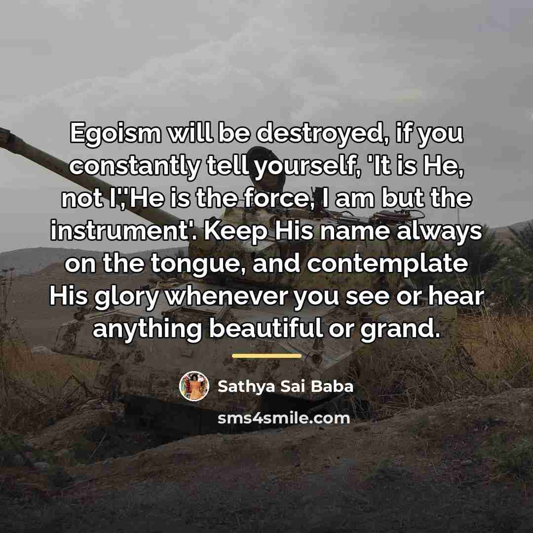 “Egoism will be destroyed, if you constantly tell yourself, 'It…” quote by Sathya Sai Baba