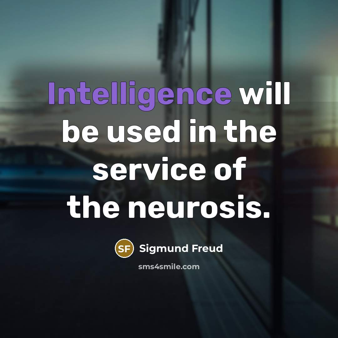 “Intelligence will be used in the service of the neurosis.” quote by Sigmund Freud