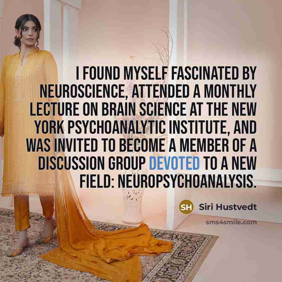 “I found myself fascinated by neuroscience, attended a monthly lecture…” quote by Siri Hustvedt