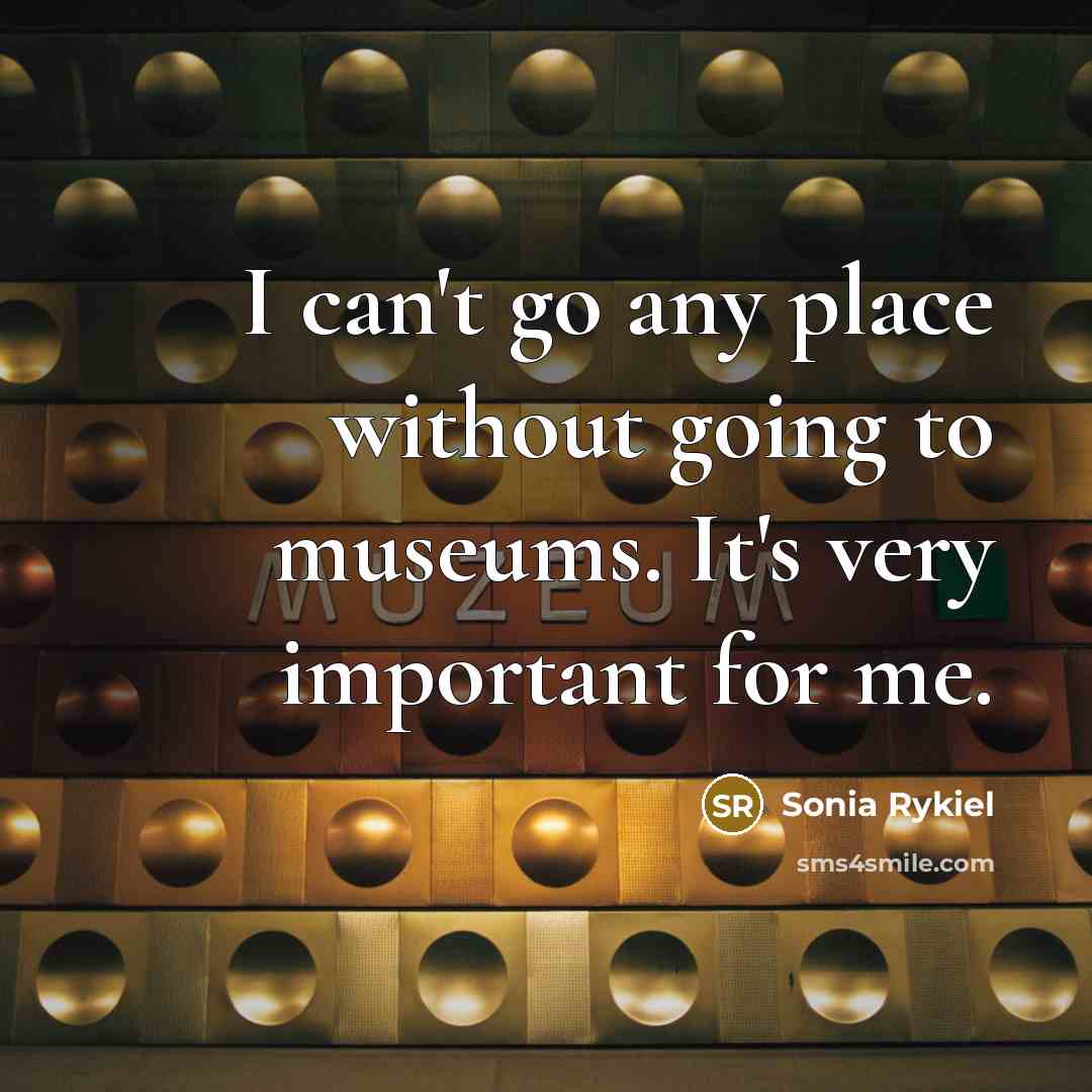 “I can't go any place without going to museums. It's…” quote by Sonia Rykiel