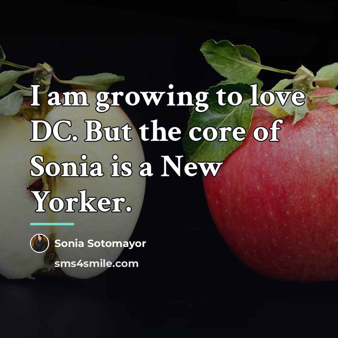 “I am growing to love DC. But the core of…” quote by Sonia Sotomayor