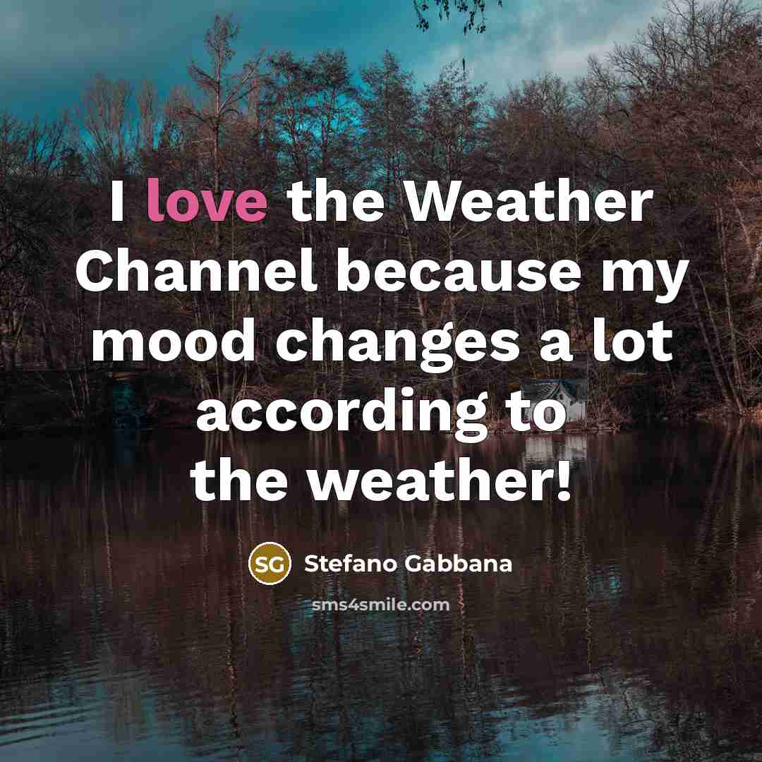 “I love the Weather Channel because my mood changes a…” quote by Stefano Gabbana