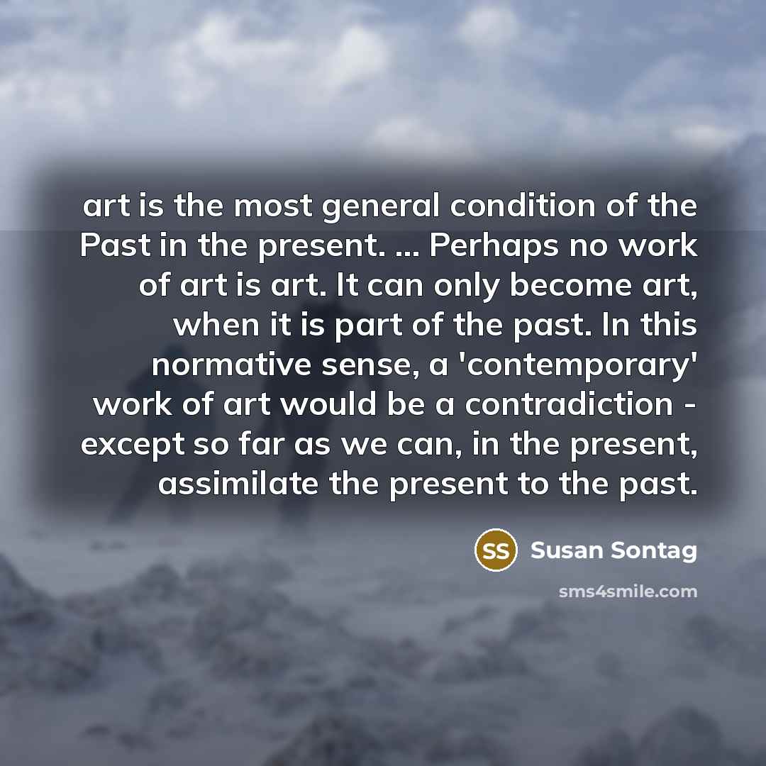 “art is the most general condition of the Past in…” quote by Susan Sontag