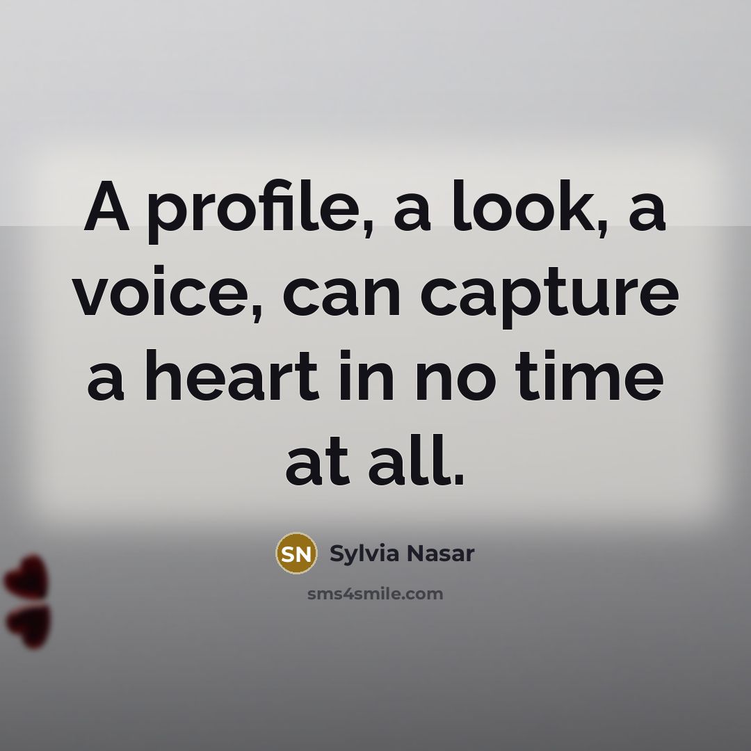 “A profile, a look, a voice, can capture a heart in no time at all.” quote by Sylvia Nasar