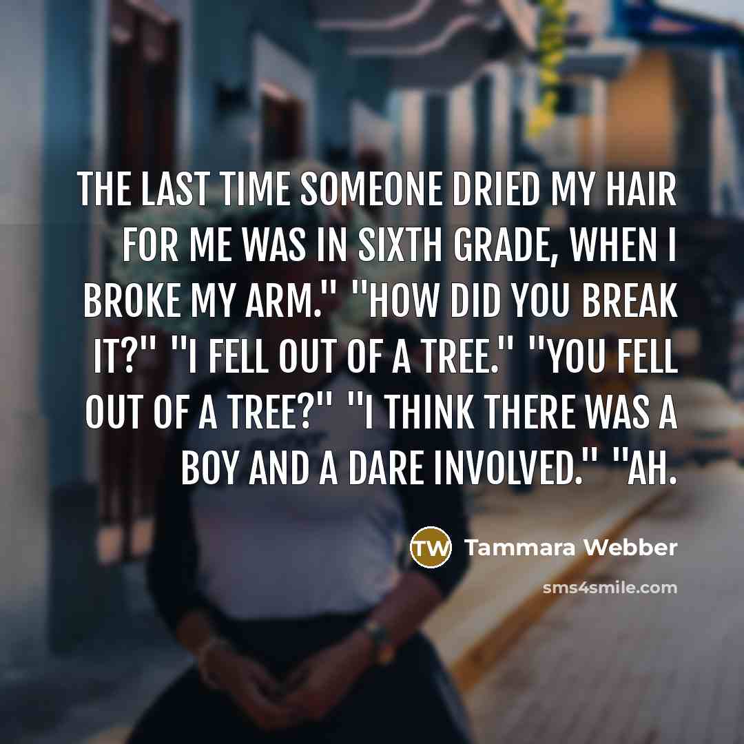 “The last time someone dried my hair for me was…” quote by Tammara Webber