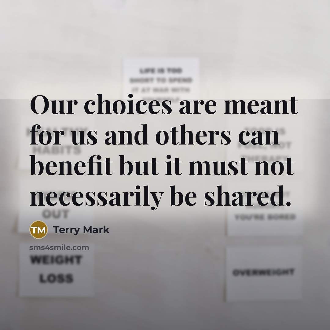 “Our choices are meant for us and others can benefit…” quote by Terry Mark