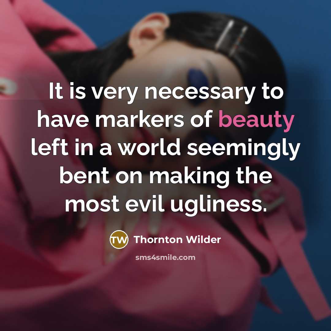 “It is very necessary to have markers of beauty left…” quote by Thornton Wilder