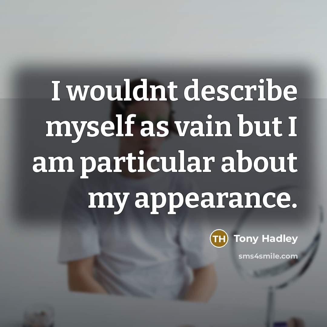 “I wouldnt describe myself as vain but I am particular…” quote by Tony Hadley