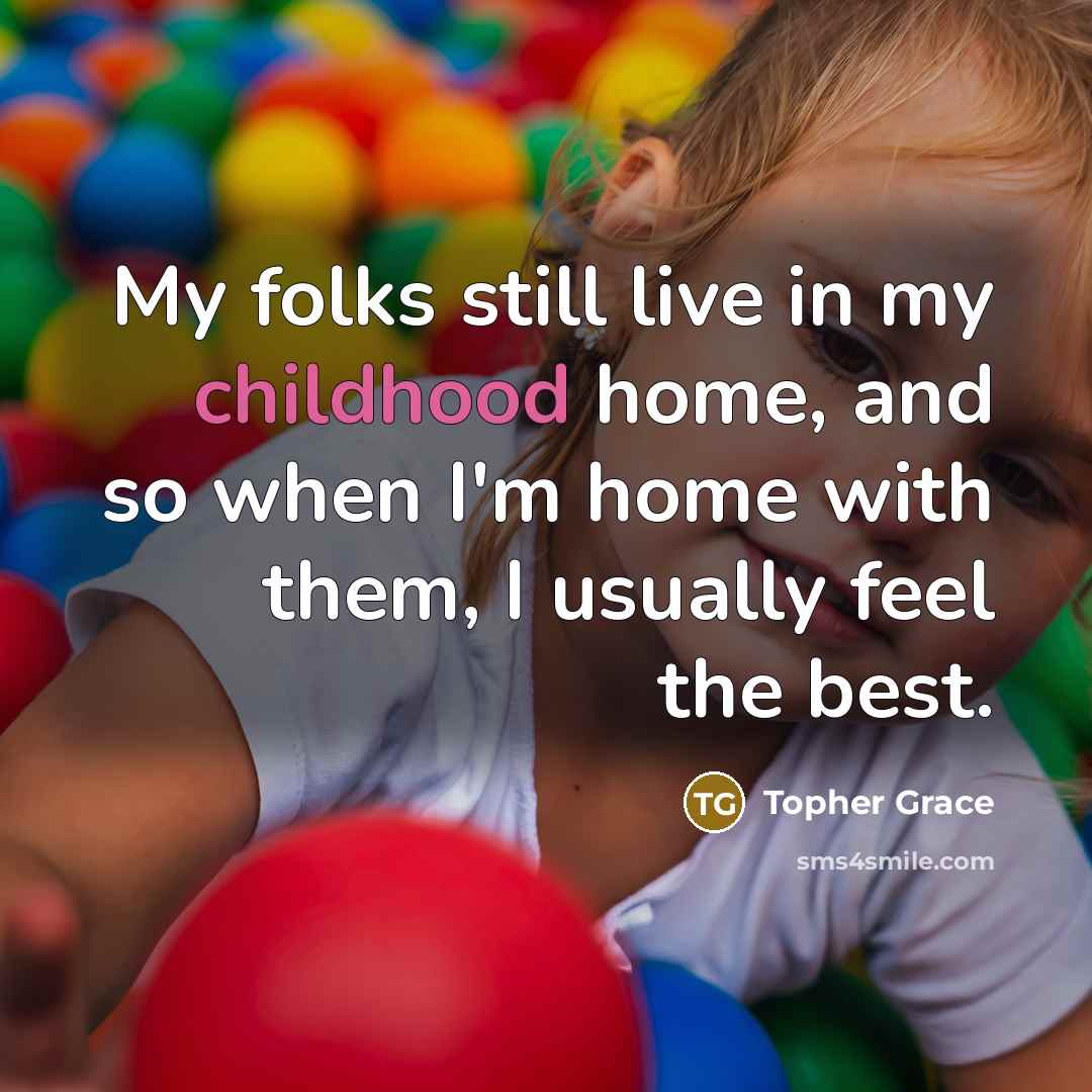 “My folks still live in my childhood home, and so…” quote by Topher Grace