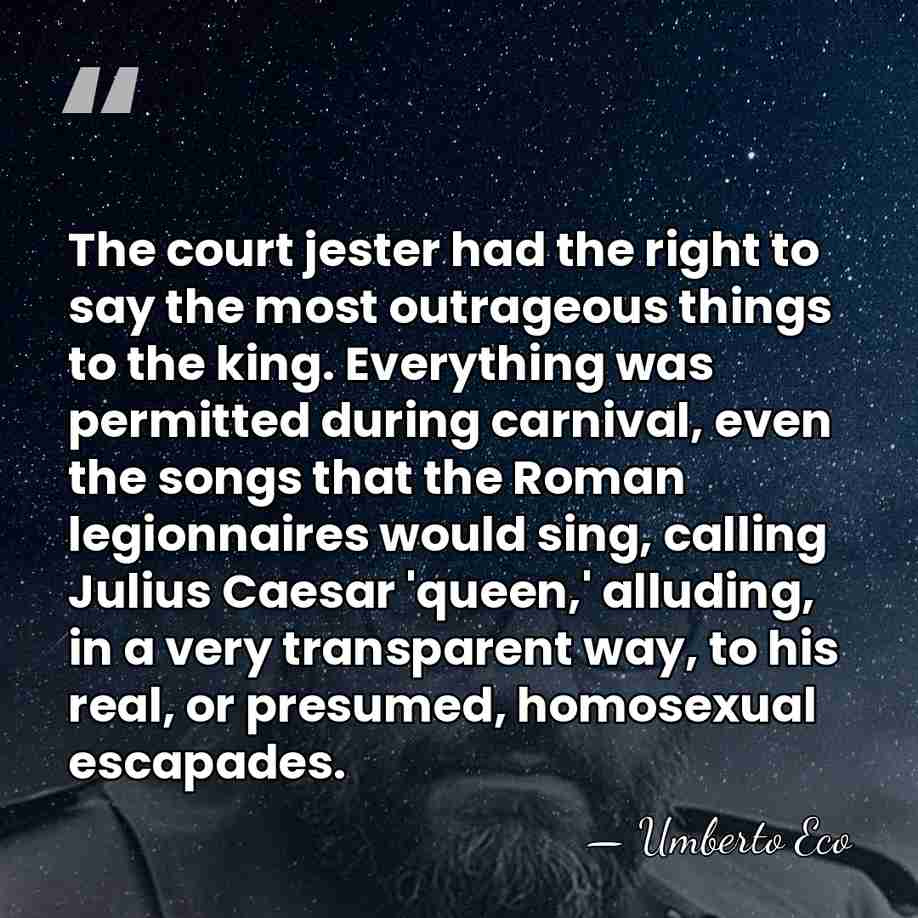 The court jester had the right to say the most outrageous things&hellip; - Umberto Eco