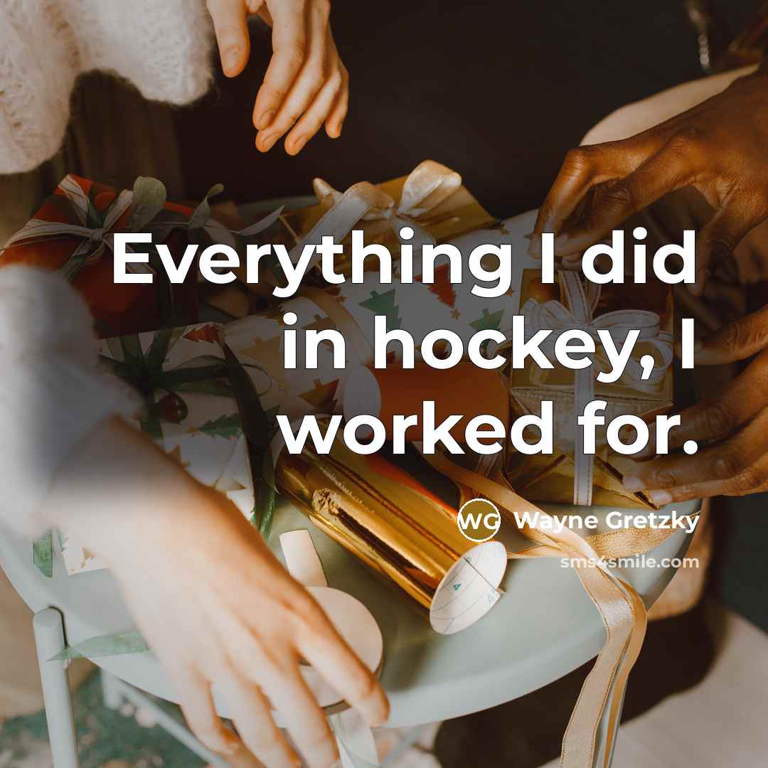 “Everything I did in hockey, I worked for.…” quote by Wayne Gretzky