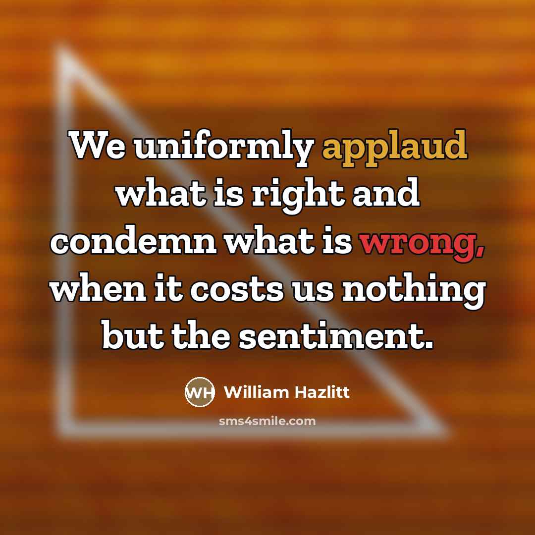 “We uniformly applaud what is right and condemn what is…” quote by William Hazlitt