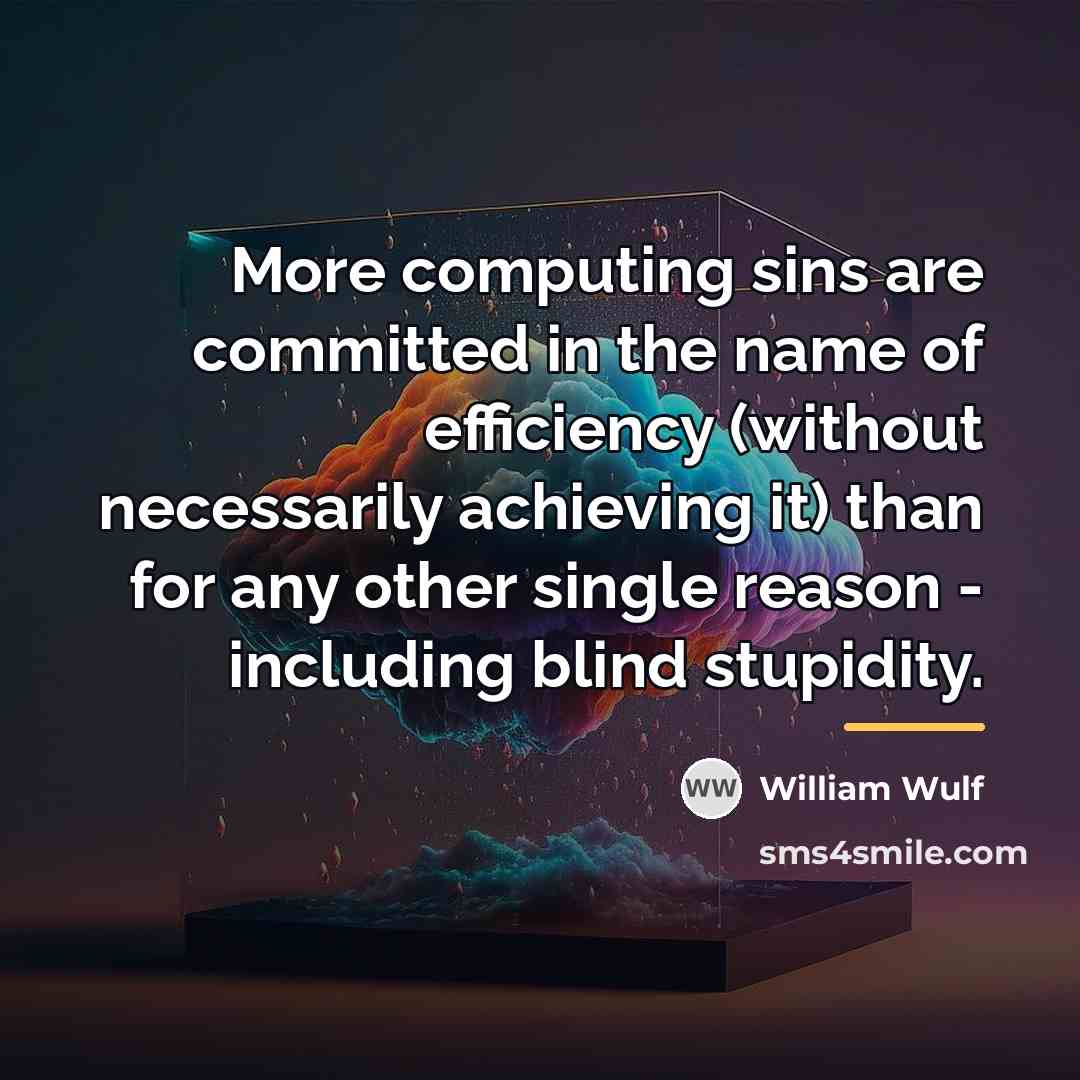 “More computing sins are committed in the name of efficiency…” quote by William Wulf
