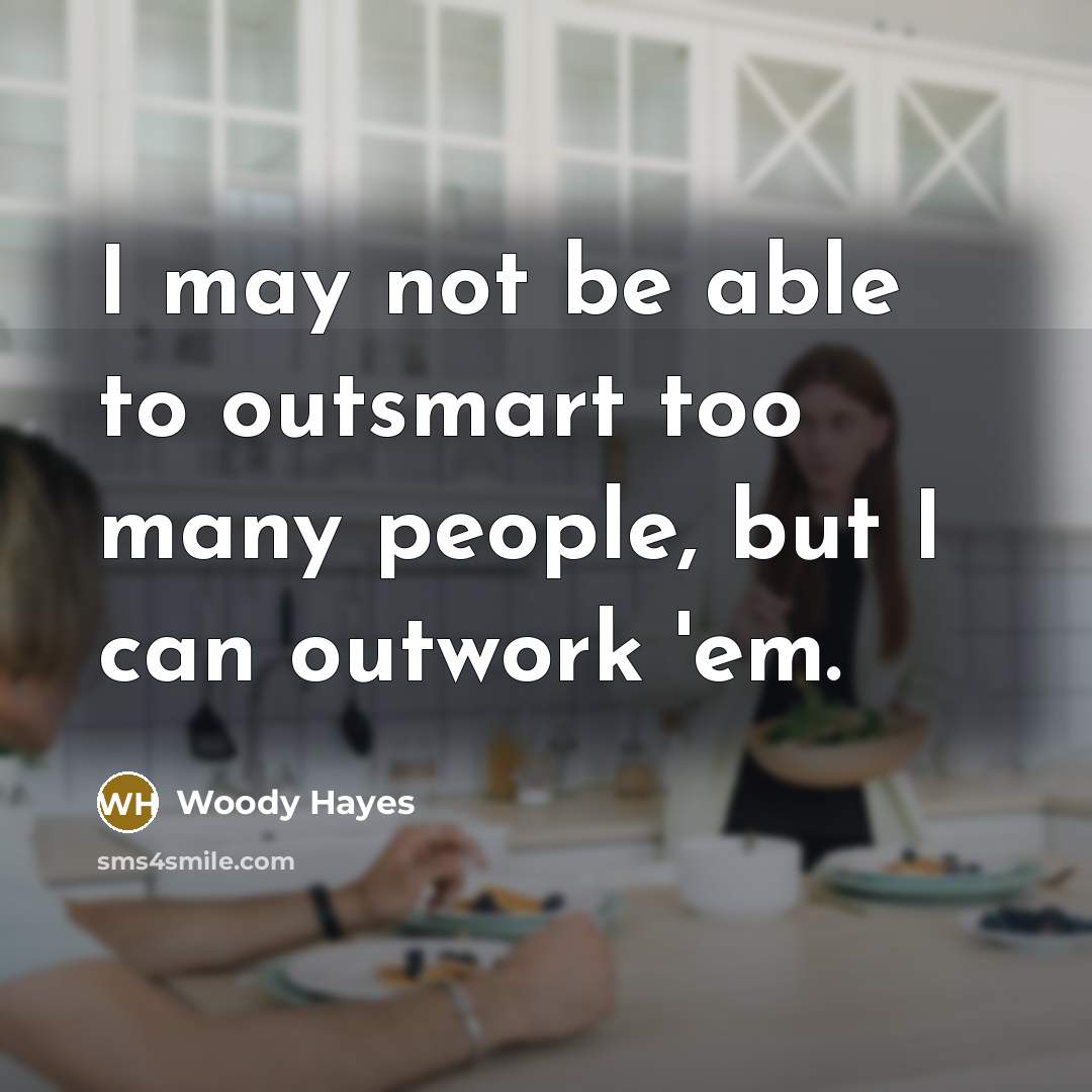 “I may not be able to outsmart too many people,…” quote by Woody Hayes