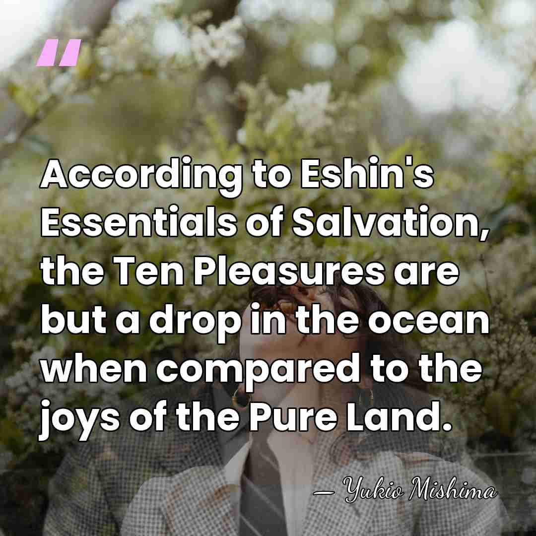 According to Eshin's Essentials of Salvation, the Ten Pleasures are but a&hellip; - Yukio Mishima