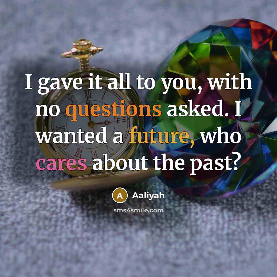 “I gave it all to you, with no questions asked. I wanted a future, who cares about the past?” quote by Aaliyah