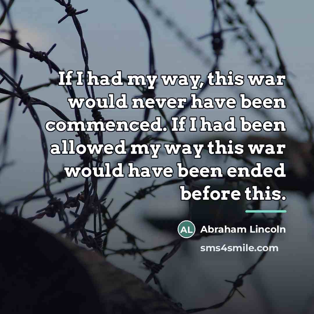 “If I had my way, this war would never have…” quote by Abraham Lincoln