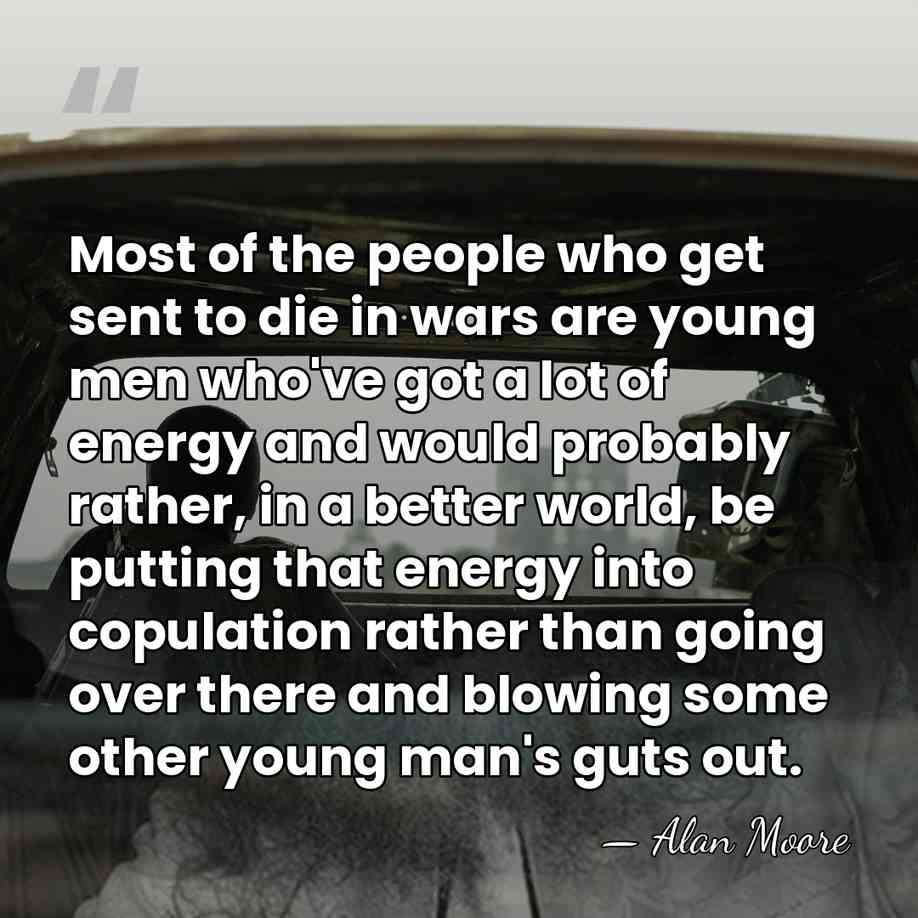 Most of the people who get sent to die in wars are&hellip; - Alan Moore