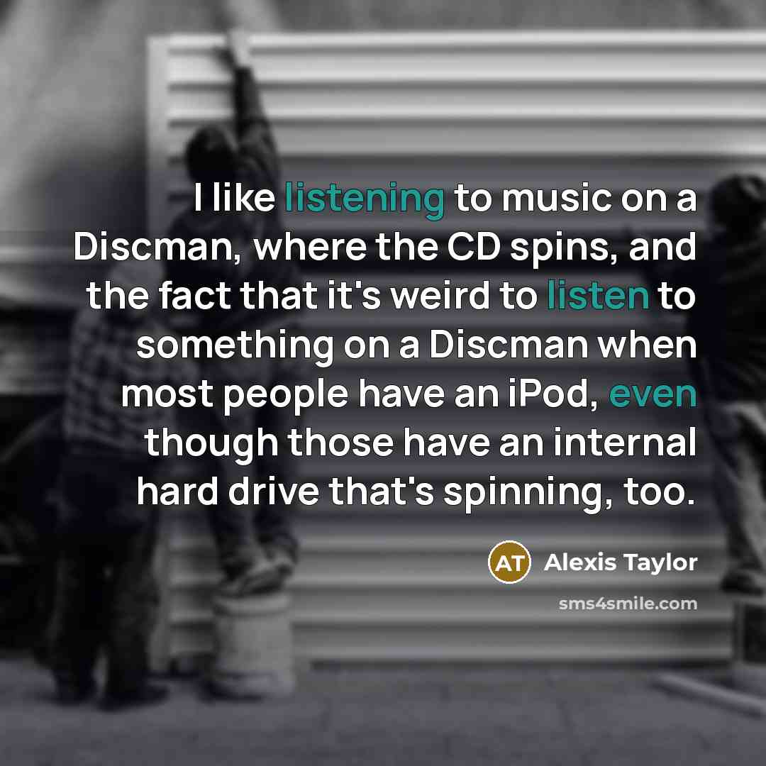 “I like listening to music on a Discman, where the…” quote by Alexis Taylor