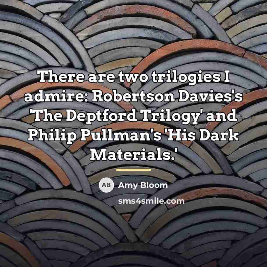 “There are two trilogies I admire: Robertson Davies's 'The Deptford…” quote by Amy Bloom