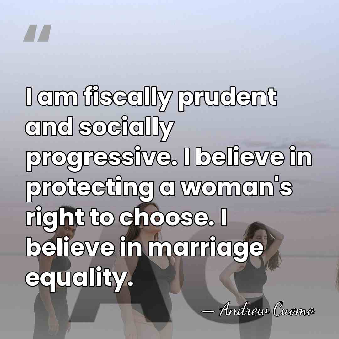 I am fiscally prudent and socially progressive. I believe in protecting a&hellip; - Andrew Cuomo