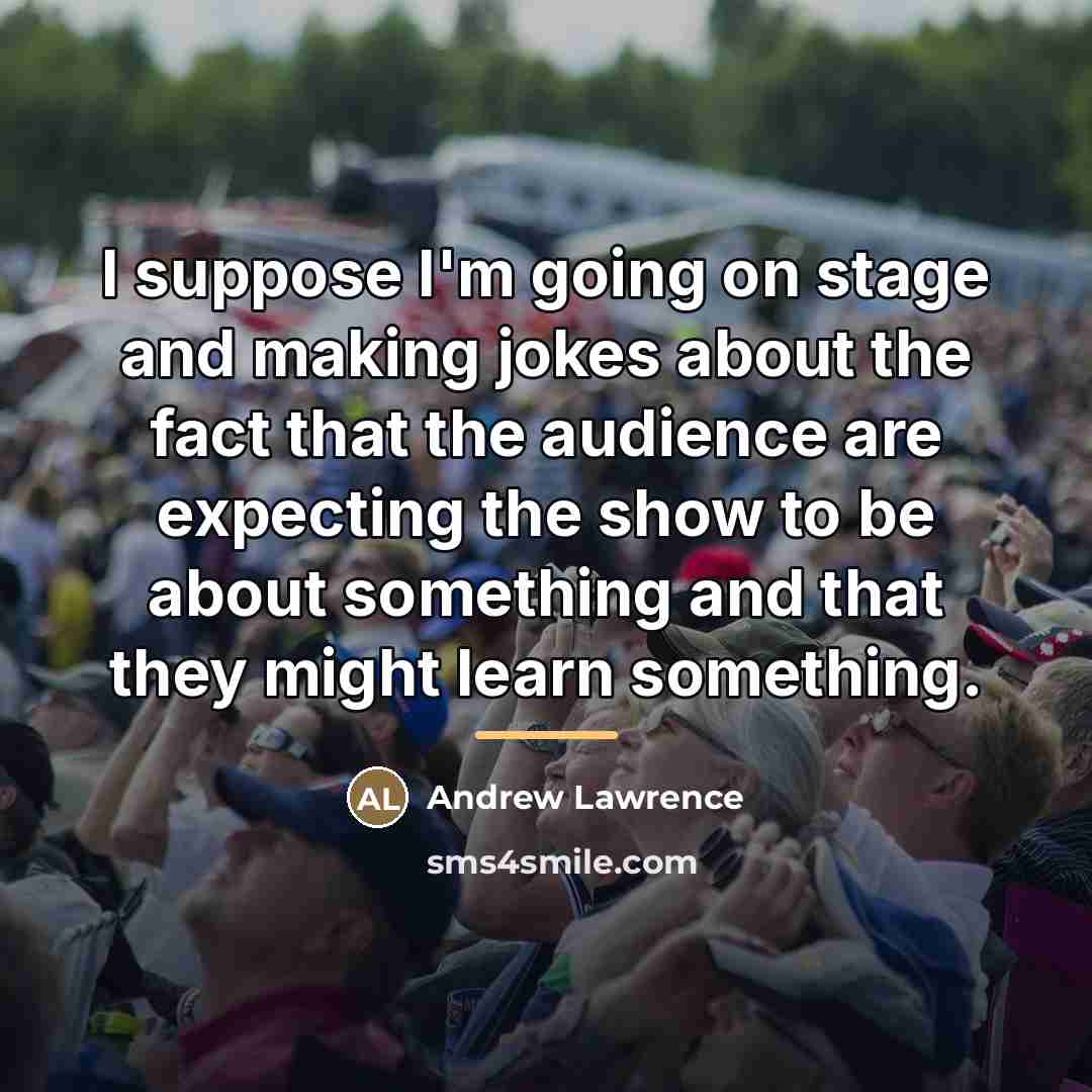 “I suppose I'm going on stage and making jokes about…” quote by Andrew Lawrence